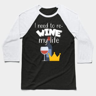 I need to re-wine my life Baseball T-Shirt